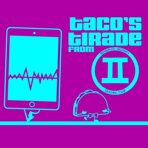 Taco's Tirade - Inanimate Insanity II