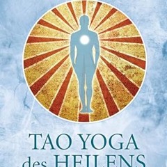 READ eBooks Tao Yoga des Heilens: Die Kraft des Inneren Lächelns und die Sechs Heilenden Laute