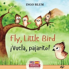 [READ] [KINDLE PDF EBOOK EPUB] Fly, Little Bird - ¡Vuela, pajarito!: Bilingual Children's Picture B