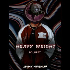 HEAVY WEIGHT - BO HTET  (JIMMY MASHUP)