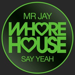 Mr Jay - Say Yeah (Original Mix) Whore House Records RELEASED 05.03.21