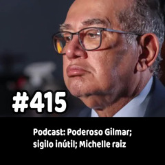 415 - Podcast: Poderoso Gilmar; sigilo inútil; Michelle raiz