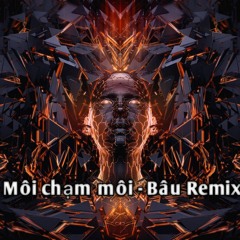 Môi Chạm Môi - Bâu remix