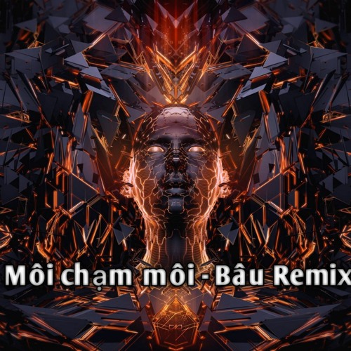 Môi Chạm Môi - Bâu remix