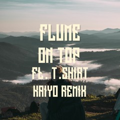 Flume - On Top Feat. T.Shirt [KAIYO REMIX]