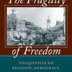 ✔read❤ The Fragility of Freedom: Tocqueville on Religion, Democracy, and the American