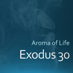 Exodus 30 "Aroma Of Life"