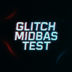 GLITCH MIDBAS TEST