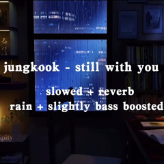 jungkook - still with you (slowed + reverb + rain + slightly bass boosted)