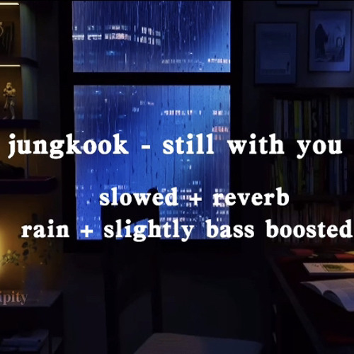 jungkook - still with you (slowed + reverb + rain + slightly bass boosted)