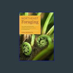$${EBOOK} 📕 Northeast Foraging: 120 Wild and Flavorful Edibles from Beach Plums to Wineberries (Re