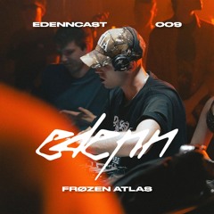 EDNCAST 009 w/ FRØZEN ATLAS