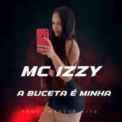MC IZZY- A BUCETA É MINHA(PROD. MASTER HITS)