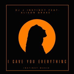 Dj J Instinct - I Gave You Everything Feat. Alison Drake