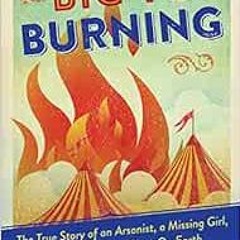 [Download] EBOOK ✏️ Big Top Burning: The True Story of an Arsonist, a Missing Girl, a