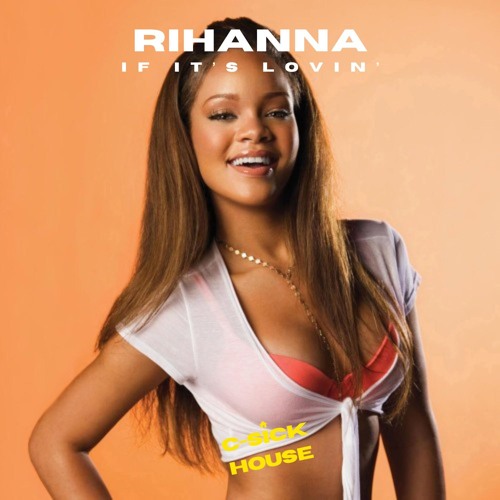 Rihanna - "If It's Lovin" (C-Sick House Remix)
