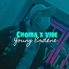 CHOIRA x vibe. - YOUNG ERDENE