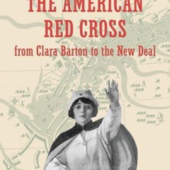 ✔read❤ The American Red Cross from Clara Barton to the New Deal