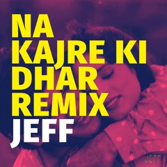 Na Kajre Ki Dhar Remix - Jeff