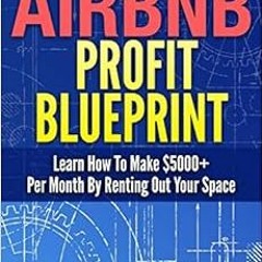 [Access] [KINDLE PDF EBOOK EPUB] The Airbnb Profit Blueprint: Learn How I Made $5000+ a Month with A