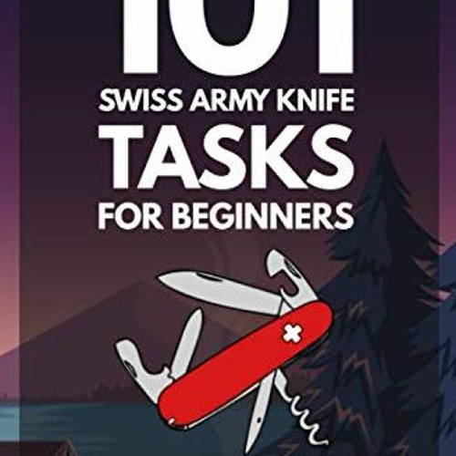 Get KINDLE PDF EBOOK EPUB 101 Swiss Army Knife Tasks for Beginners: The Essential Man