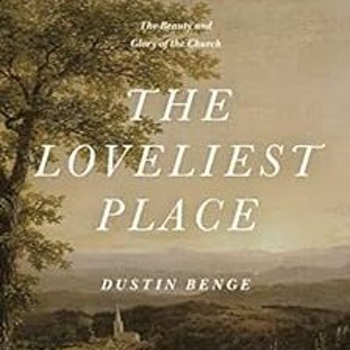 [VIEW] EPUB KINDLE PDF EBOOK The Loveliest Place: The Beauty and Glory of the Church