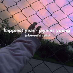 happiest year - jaymes young (slowed n rain)