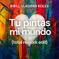 Tú Pintas Mi Mundo- total rework edit