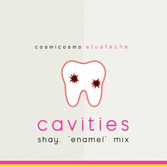 cosmicosmo & stustache - Cavities (Shay. 'Enamel' Mix)