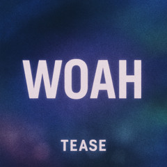 Woah (TEASE)