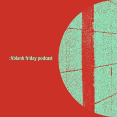 ://blank friday podcast 004