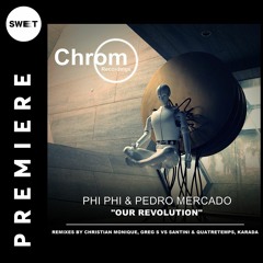 PREMIERE : Phi Phi & Pedro Mercado - Our Revolution (Original Mix) [CHROM]