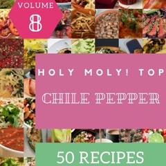 PDF_⚡ Holy Moly! Top 50 Chile Pepper Recipes Volume 8: A Chile Pepper Cookbook t
