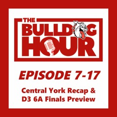 The Bulldog Hour, Episode 7-17: Central York Recap & Harrisburg Preview