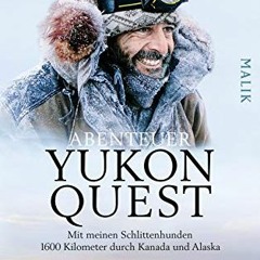 Abenteuer Yukon Quest: Mit meinen Schlittenhunden 1600 Kilometer durch Kanada und Alaska  FULL PDF