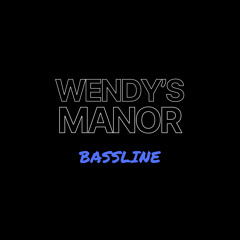 BASSLINE (Wendy's Manor)