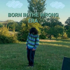 Born to in the wrong era