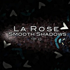 La Rose - Smooth Shadows Episode 43