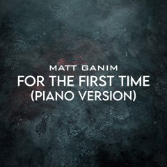 For The First Time (Piano Version) - Matt Ganim
