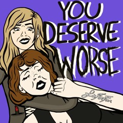 You Deserve Worse