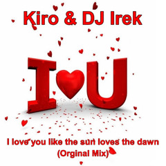 Kiro & DJ Irek - I love you like the sun loves the dawn (Orginal Mix)
