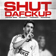 SHUTDAFCKUP FT. JOKER666, FAENNA Y NAWENO BEATS