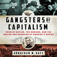 DOWNLOAD EBOOK 📧 Gangsters of Capitalism: Smedley Butler, the Marines, and the Makin