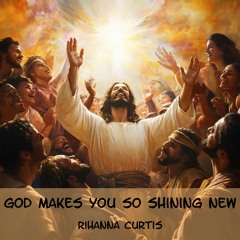 God Makes You So Shining New