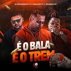 É O BALA, É O TREM - MC SL Protagonista Feat Murillow - Prod Bruninho HG