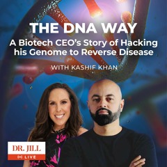 161: Dr. Jill interviews Kashif Khan on The DNA Way:  A Story of Hacking Genomes & Reversing Disease
