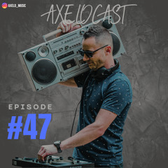 Axelocast By Axelo #Episode47