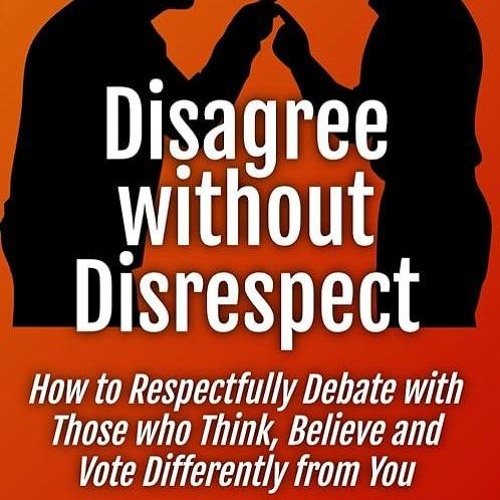 ✔read❤ Disagree without Disrespect: How to Respectfully Debate with Those who Think,