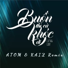 Lynk Lee - Buồn Thì Cứ Khóc Đi (ATOM & KAIZ Remix)