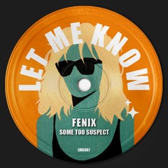 Some Too Suspect - Fenix [Let Me Know]